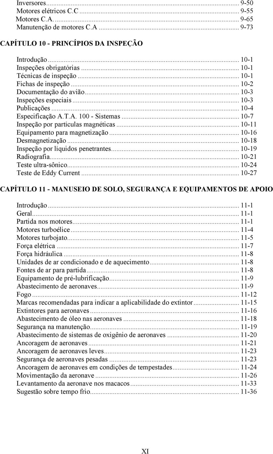 .. 10-7 Inspeção por partículas magnéticas... 10-11 Equipamento para magnetização... 10-16 Desmagnetização... 10-18 Inspeção por líquidos penetrantes... 10-19 Radiografia... 10-21 Teste ultra-sônico.