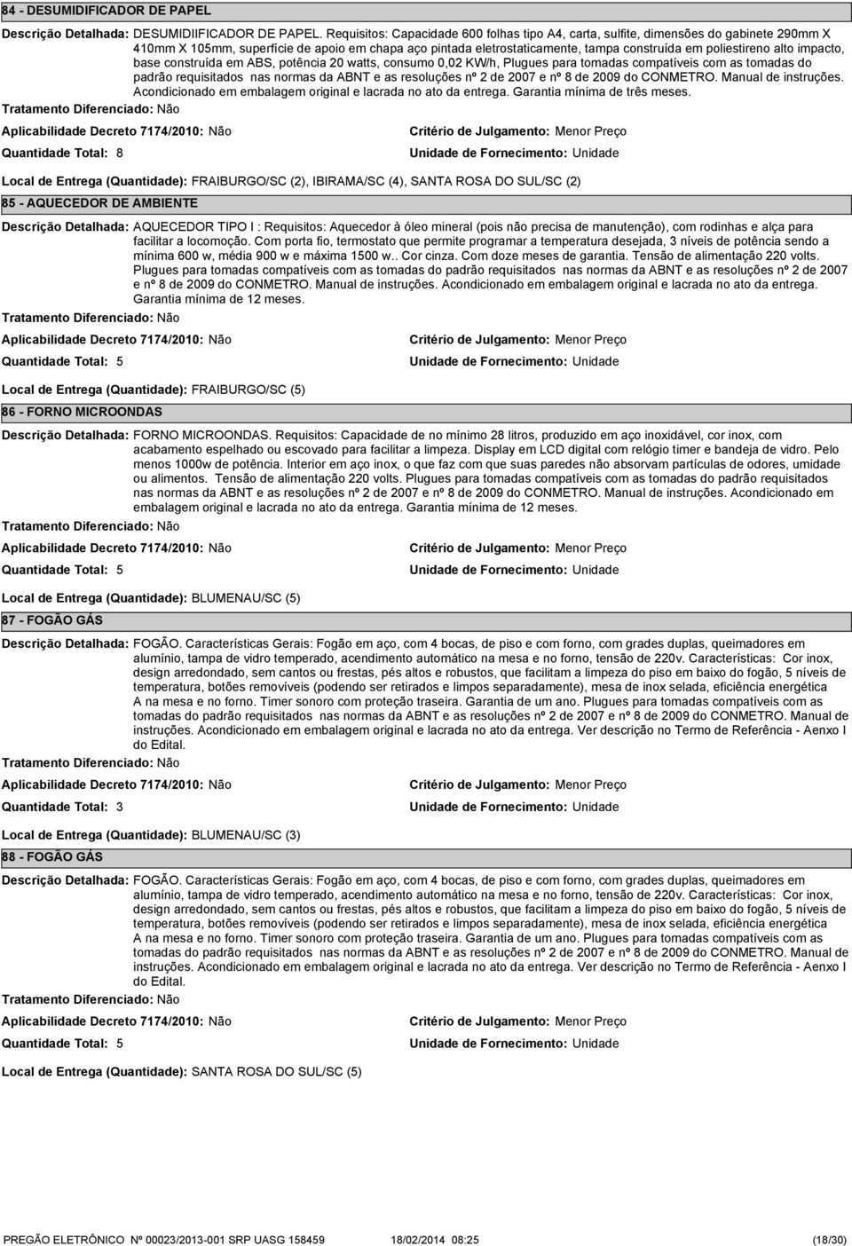 alto impacto, base construída em ABS, potência 20 watts, consumo 0,02 KW/h, Plugues para tomadas compatíveis com as tomadas do padrão requisitados nas normas da ABNT e as resoluções nº 2 de 2007 e nº