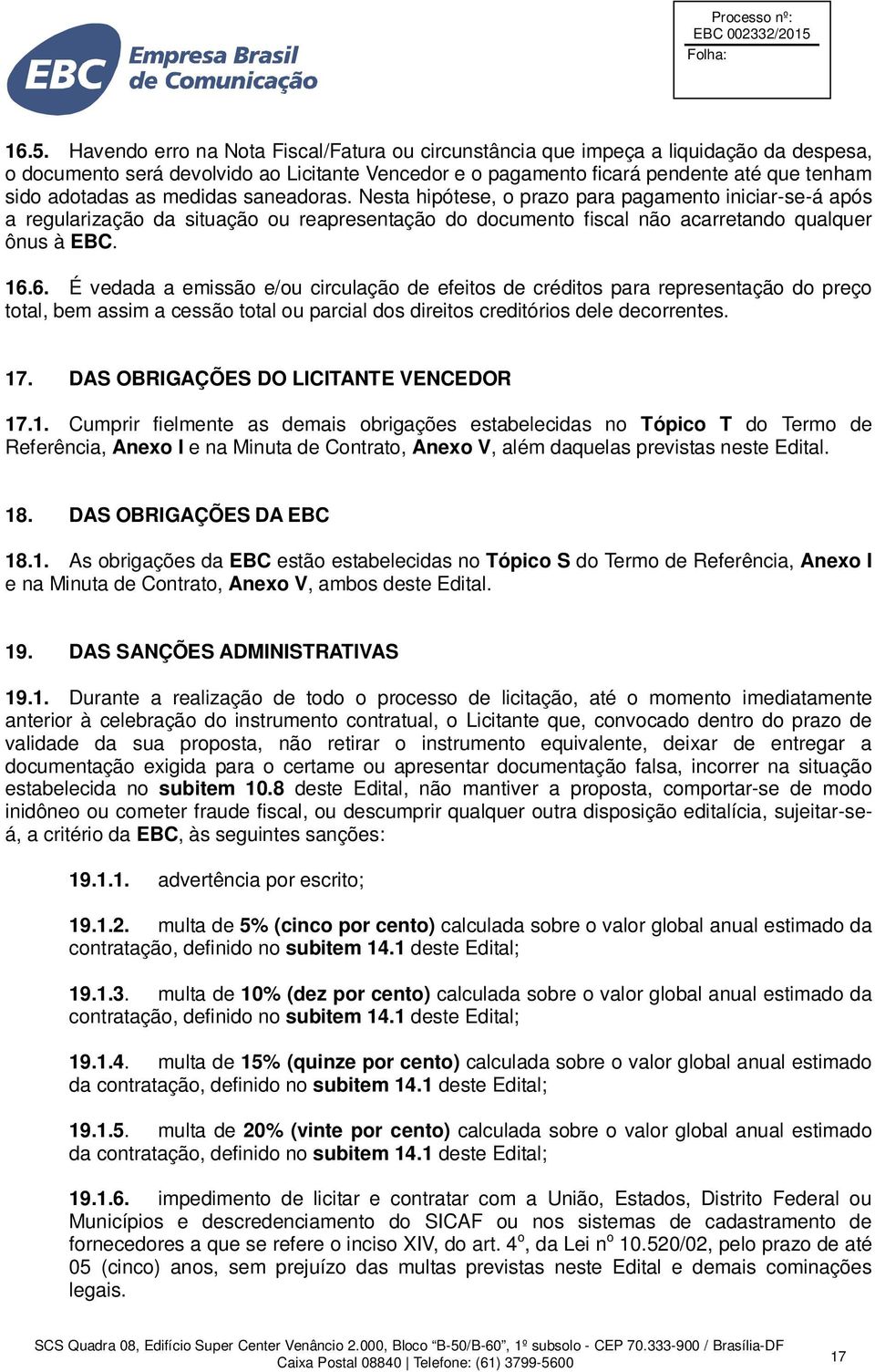 6. É vedada a emissão e/ou circulação de efeitos de créditos para representação do preço total, bem assim a cessão total ou parcial dos direitos creditórios dele decorrentes. 17.