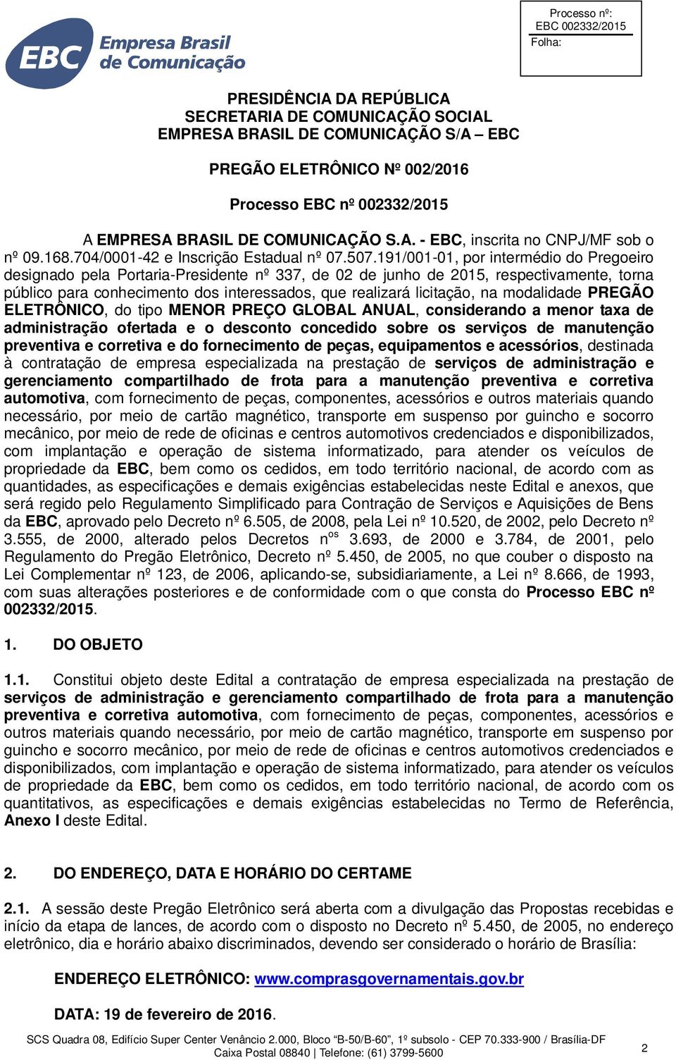 191/001-01, por intermédio do Pregoeiro designado pela Portaria-Presidente nº 337, de 02 de junho de 2015, respectivamente, torna público para conhecimento dos interessados, que realizará licitação,