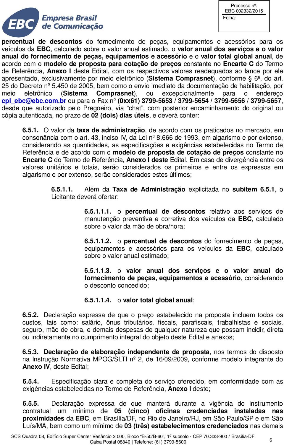 respectivos valores readequados ao lance por ele apresentado, exclusivamente por meio eletrônico (Sistema Comprasnet), conforme 6º, do art. 25 do Decreto nº 5.