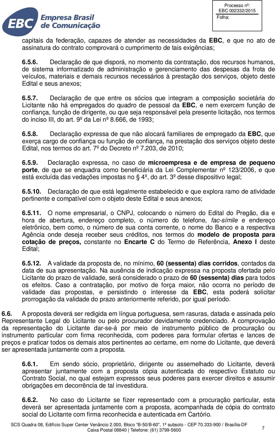 recursos necessários à prestação dos serviços, objeto deste Edital e seus anexos; 6.5.7.