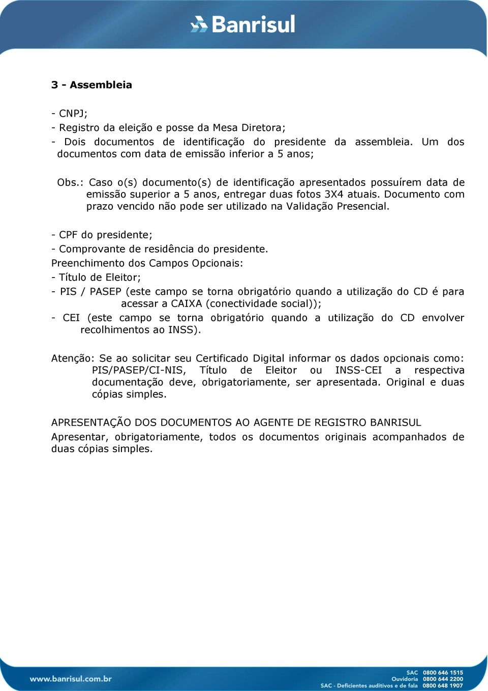 Atenção: Se ao solicitar seu Certificado Digital informar os dados opcionais como: PIS/PASEP/CI-NIS, Título de Eleitor ou INSS-CEI a