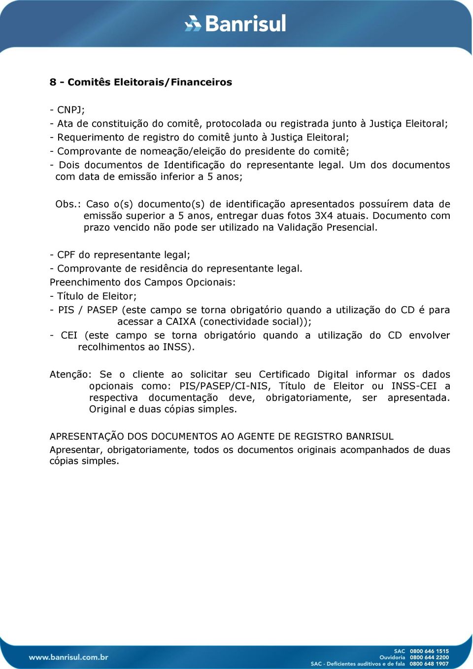 Comprovante de nomeação/eleição do presidente do comitê; - Dois documentos de Identificação