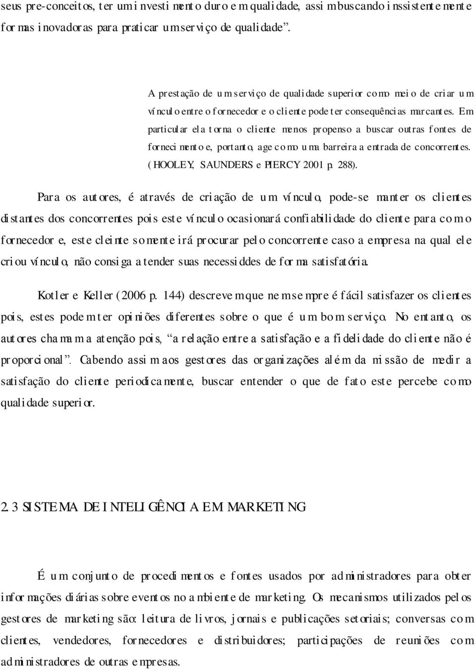 Em particul ar el a t orna o cliente menos pr openso a buscar outras f ont es de forneci ment o e, portant o, age co mo u ma barreira a entrada de concorrent es. ( HOOLEY, SAUNDERS e PIERCY 2001 p.