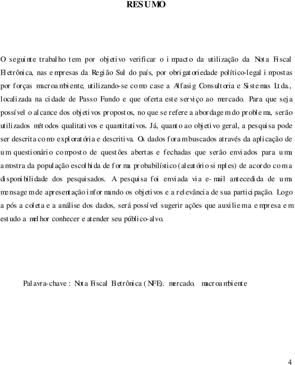 Para que sej a possí vel o al cance dos obj eti vos pr opost os, no que se refere a abor dage m do pr obl e ma, serão utilizados mét odos qualitati vos e quantitativos.