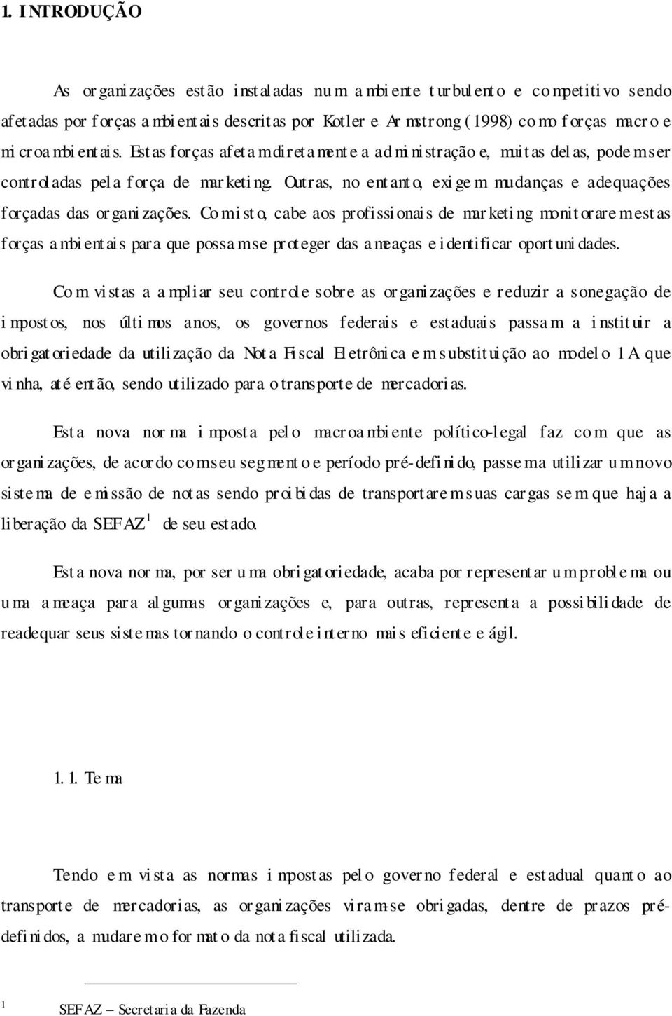 Outras, no ent ant o, exi ge m mudanças e adequações forçadas das or gani zações.