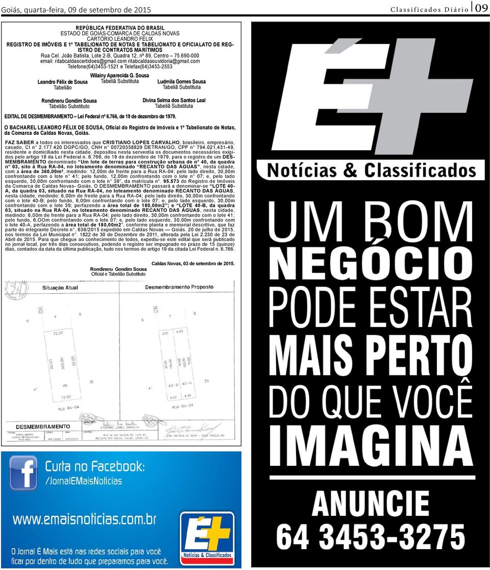 com ritabcaldasouvidoria@gmail.com Telefone(64)3453-1521 e Telefax(64)3453-2553 Leandro Félix de Sousa Tabelião Rondineru Gondim Sousa Tabelião Substituto Wilainy Aparecida G.