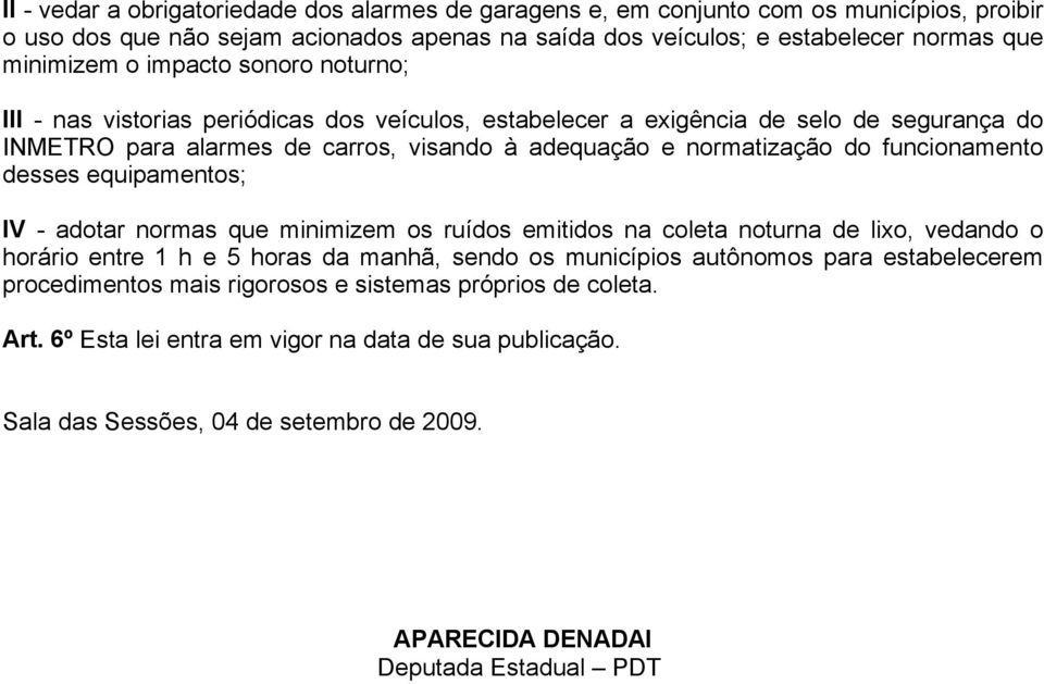 funcionamento desses equipamentos; IV - adotar normas que minimizem os ruídos emitidos na coleta noturna de lixo, vedando o horário entre 1 h e 5 horas da manhã, sendo os municípios autônomos para