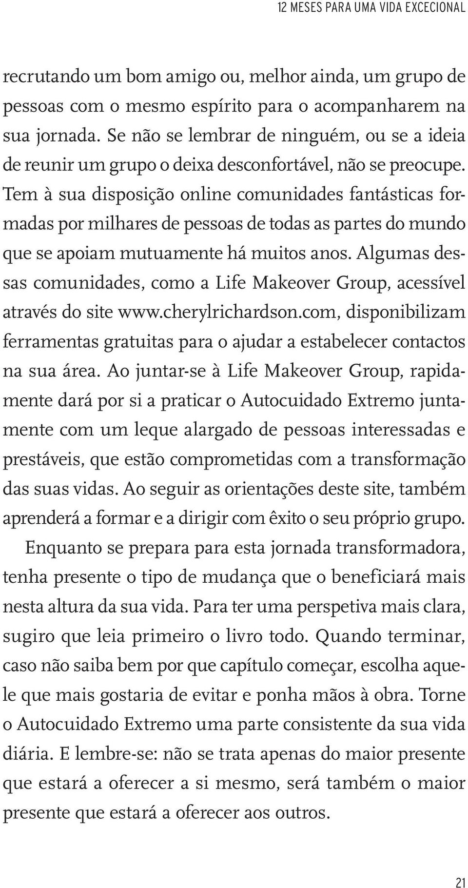 Tem à sua disposição online comunidades fantásticas formadas por milhares de pessoas de todas as partes do mundo que se apoiam mutuamente há muitos anos.