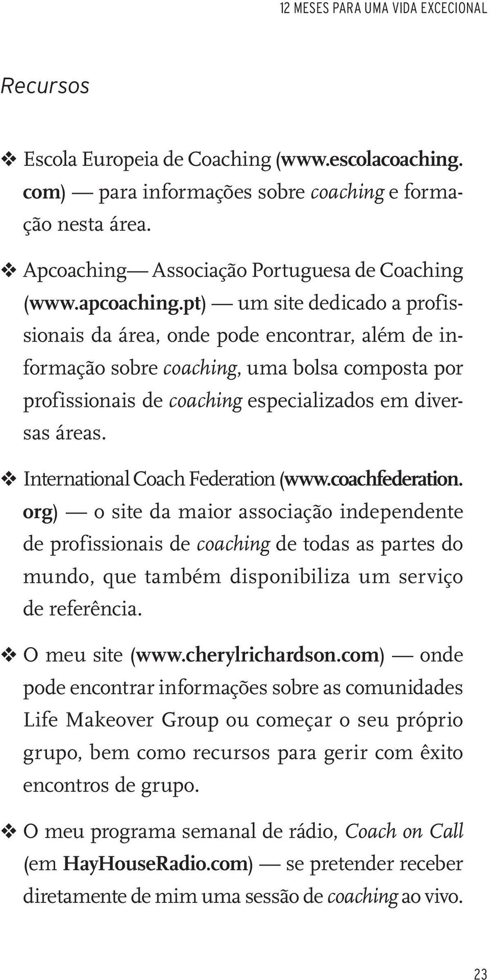 pt) um site dedicado a profissionais da área, onde pode encontrar, além de informação sobre coaching, uma bolsa composta por profissionais de coaching especializados em diversas áreas.