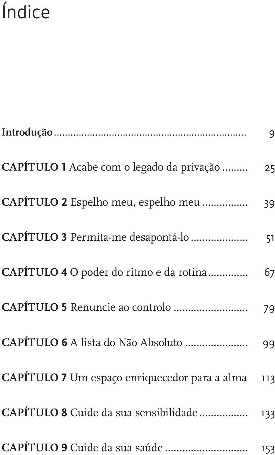 .. 51 CAPÍTULO 4 O poder do ritmo e da rotina... 67 CAPÍTULO 5 Renuncie ao controlo.