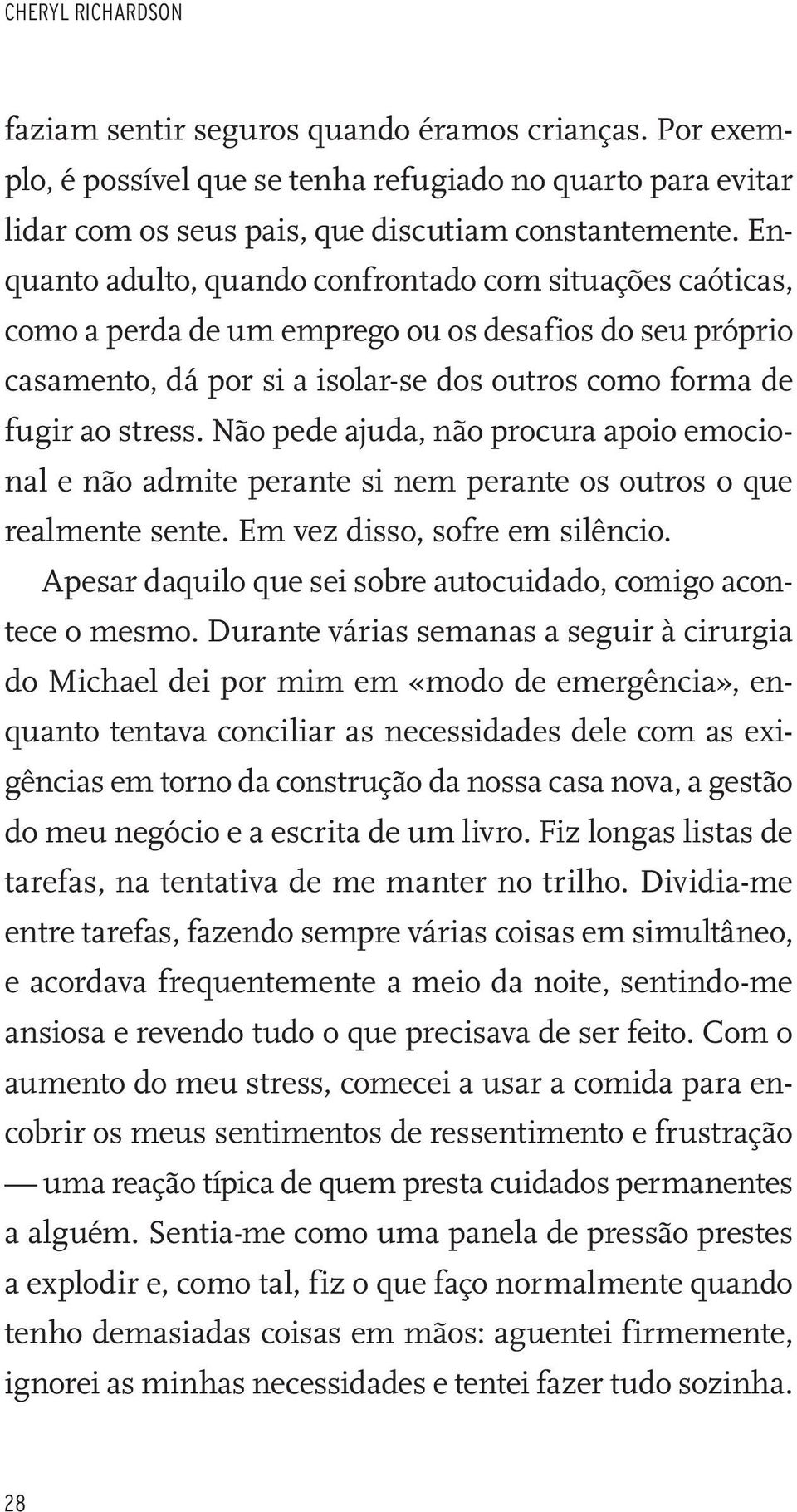 Não pede ajuda, não procura apoio emocional e não admite perante si nem perante os outros o que realmente sente. Em vez disso, sofre em silêncio.