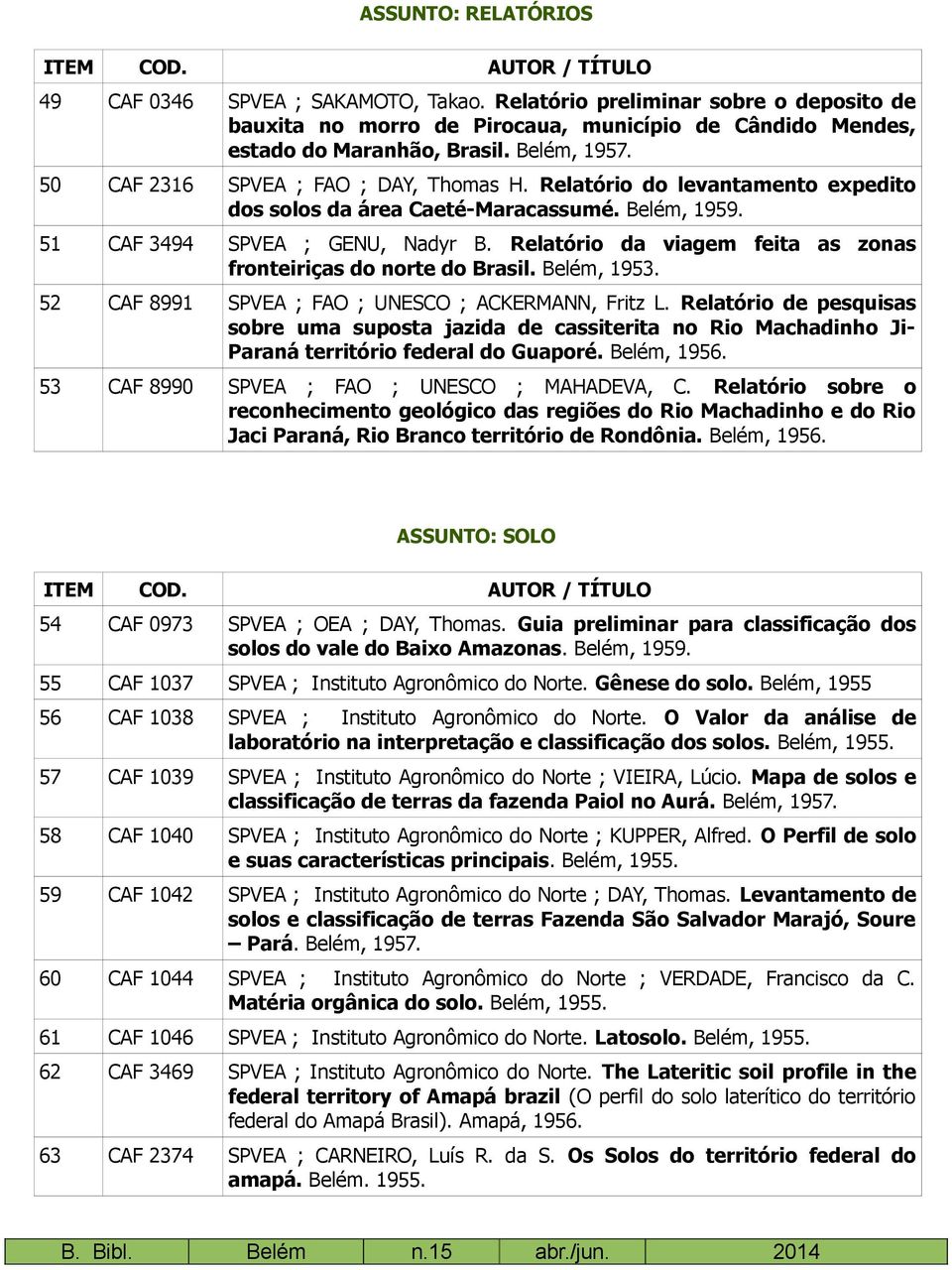 Relatório da viagem feita as zonas fronteiriças do norte do Brasil. Belém, 1953. 52 CAF 8991 SPVEA ; FAO ; UNESCO ; ACKERMANN, Fritz L.