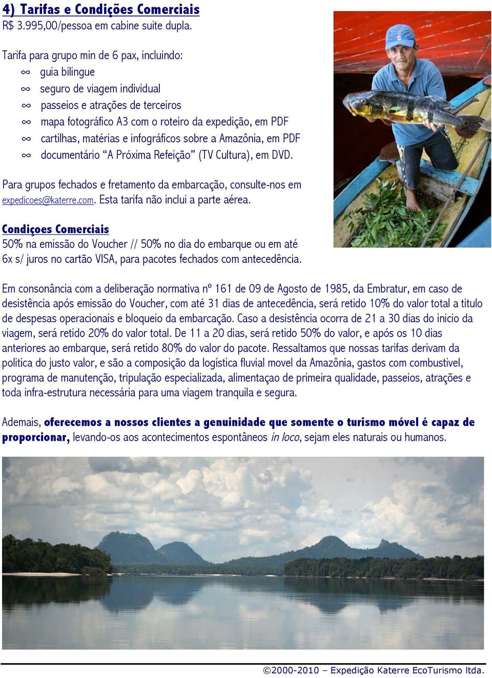 infográficos sobre a Amazônia, em PDF documentário A Próxima Refeição (TV Cultura), em DVD. Para grupos fechados e fretamento da embarcação, consulte-nos em expedicoes@katerre.com.