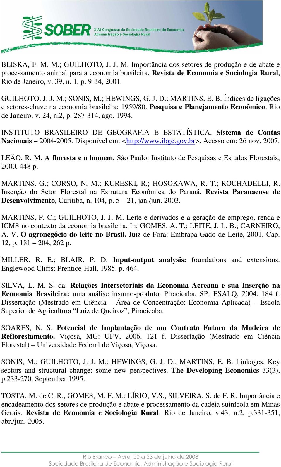 24, n.2, p. 287-314, ago. 1994. INSTITUTO BRASILEIRO DE GEOGRAFIA E ESTATÍSTICA. Sistema de Contas Nacionais 2004-2005. Disponível em: <http://www.ibge.gov.b>. Acesso em: 26 nov. 2007. LEÃO, R. M.