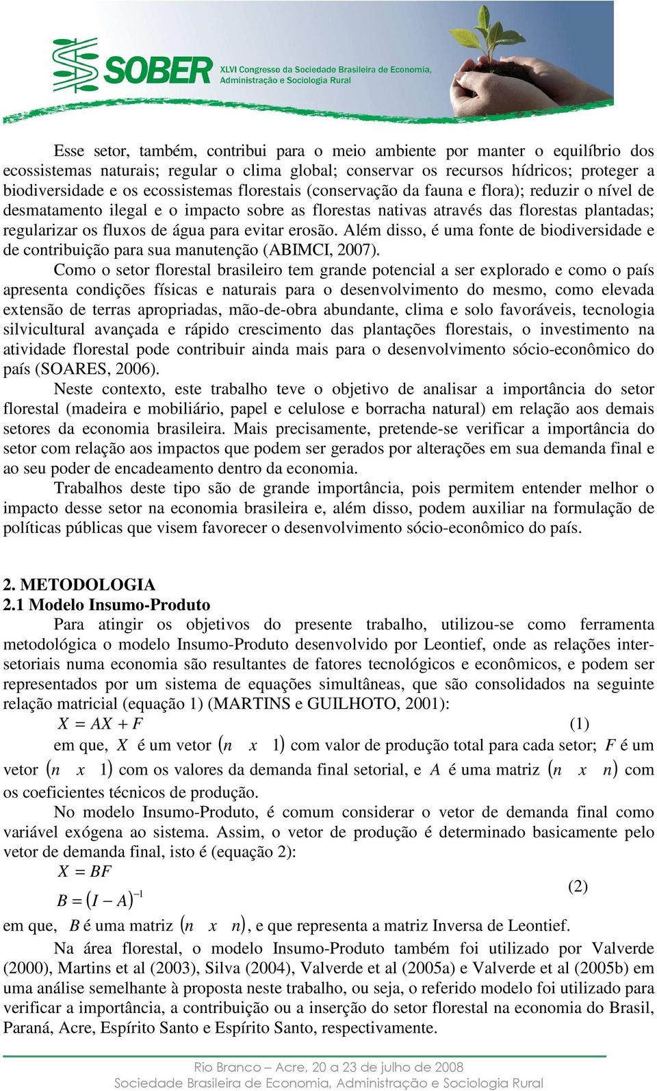 Além disso, é uma fonte de biodivesidade e de contibuição paa sua manutenção (ABIMCI, 2007).