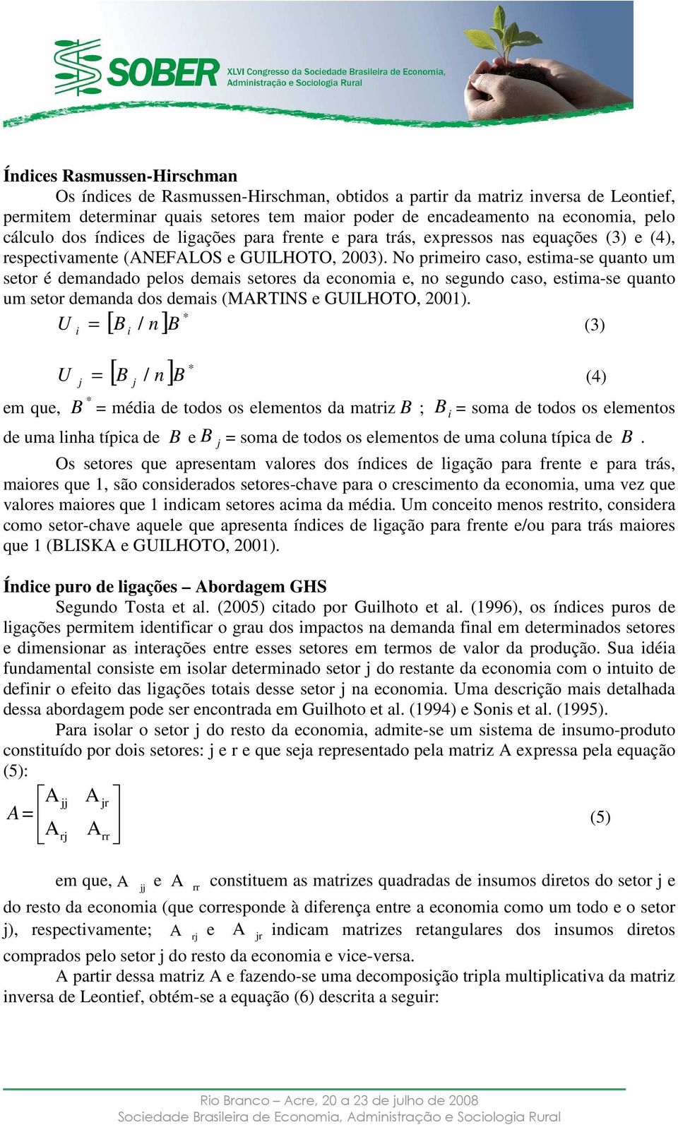 No pimeio caso, estima-se quanto um seto é demandado pelos demais setoes da economia e, no segundo caso, estima-se quanto um seto demanda dos demais (MARTINS e GUILHOTO, 2001).