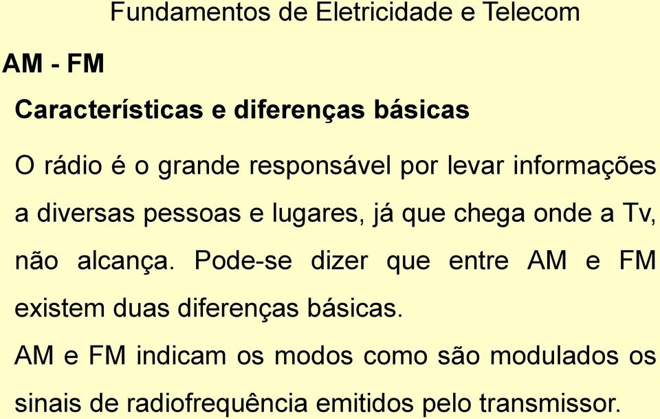 alcança. Pode-se dizer que entre AM e FM existem duas diferenças básicas.