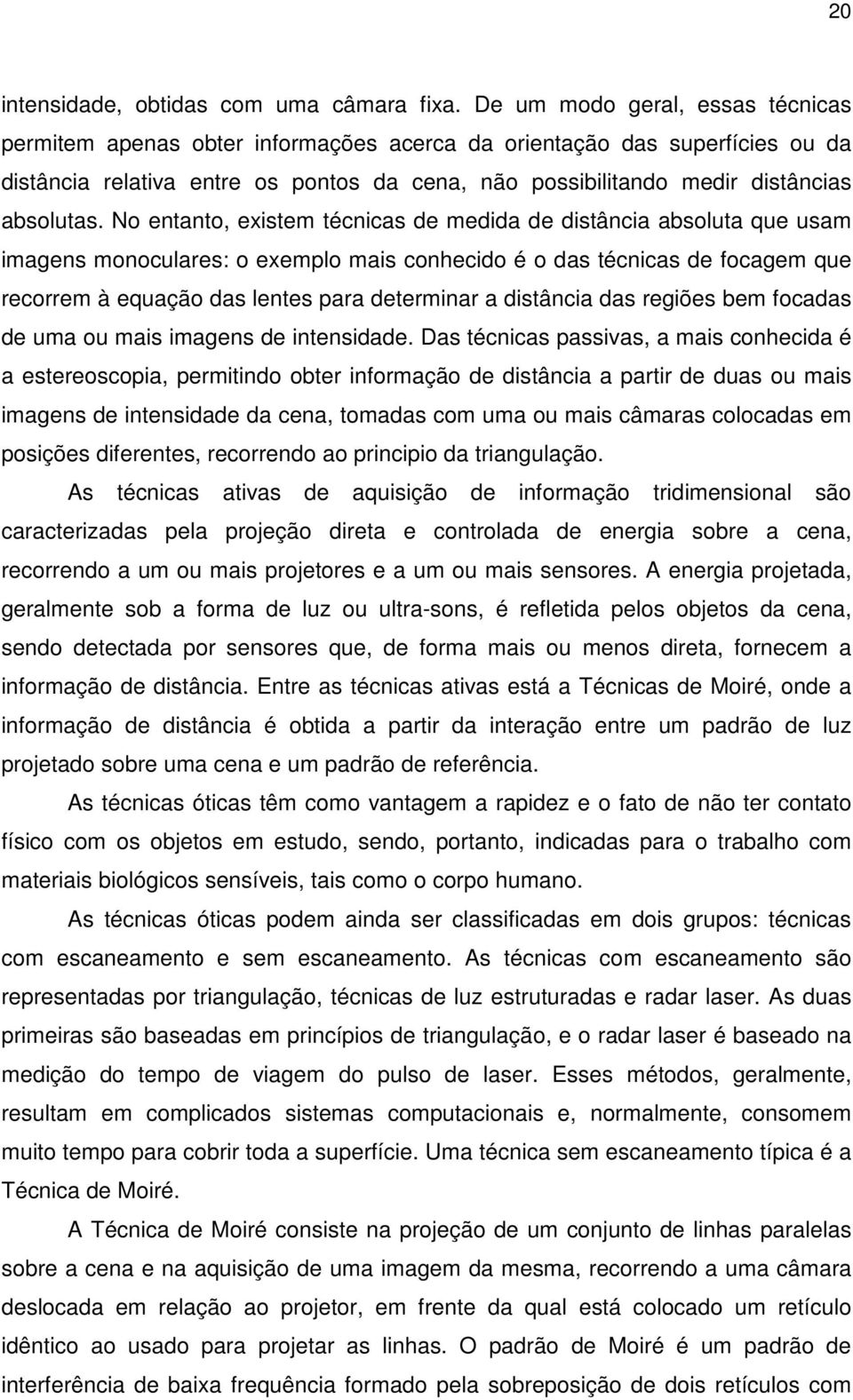 No etato eistem técicas de medida de distâcia absoluta que usam images mooculares: o eemplo mais cohecido é o das técicas de focagem que recorrem à equação das letes para determiar a distâcia das