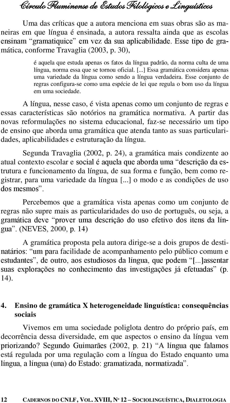 30), é aquela que estuda apenas os fatos da língua padrão, da norma culta de uma língua, norma essa que se tornou oficial. [.