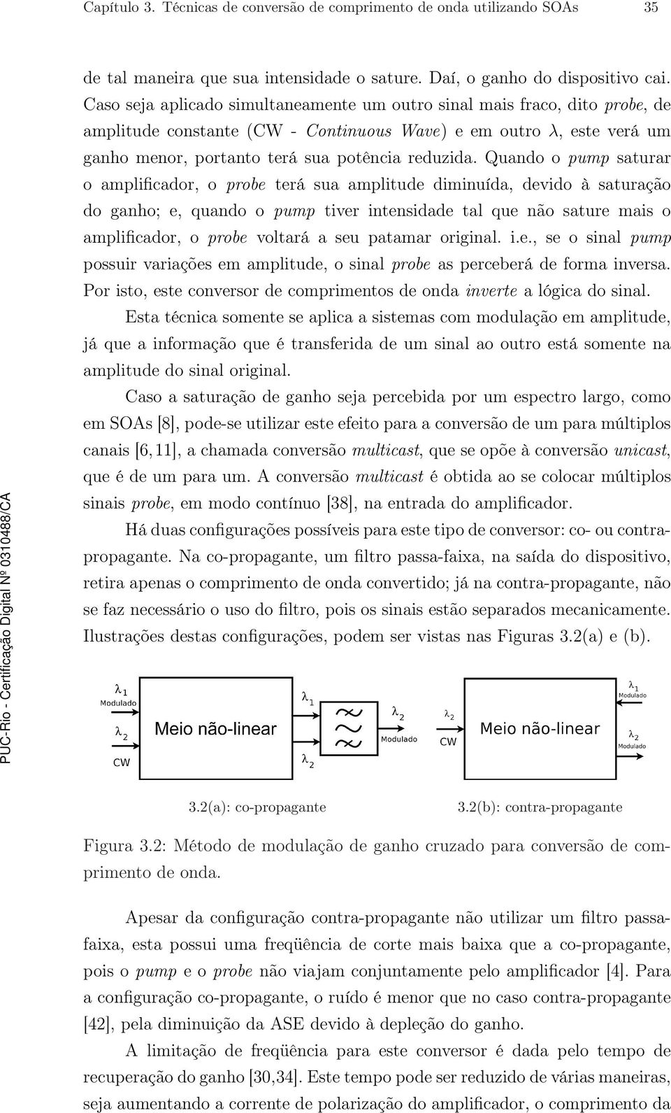 Quando o pump saturar o amplificador, o probe terá sua amplitude diminuída, devido à saturação do ganho; e, quando o pump tiver intensidade tal que não sature mais o amplificador, o probe voltará a