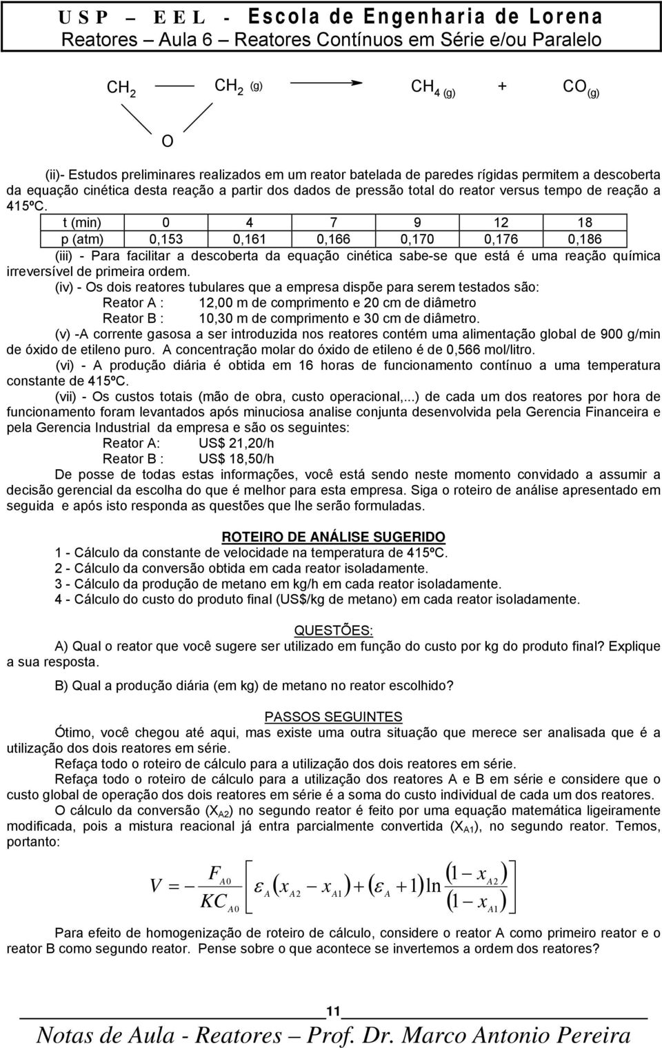 t (mn) 0 4 7 9 2 8 p (atm) 0,53 0,6 0,66 0,70 0,76 0,86 () - Para facltar a descberta da equaçã cnétca sabe-se que está é uma reaçã químca rreversível de prmera rdem.