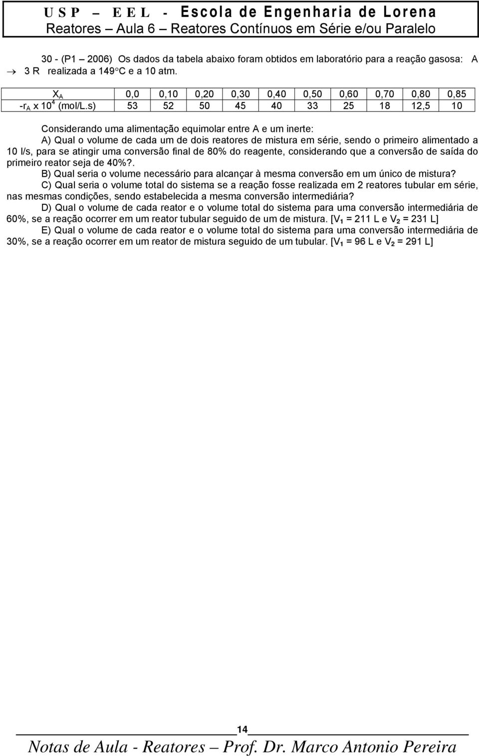 s) 53 52 50 45 40 33 25 8 2,5 0 nsderand uma almentaçã equmlar entre e um nerte: ) Qual vlume de cada um de ds reatres de mstura em sére, send prmer almentad a 0 l/s, para se atngr uma cnversã fnal