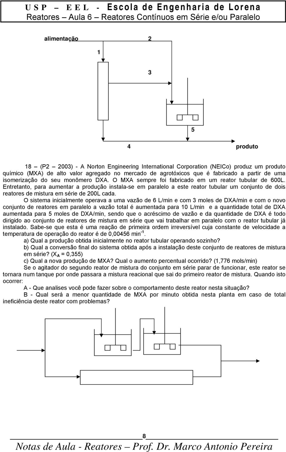 Entretant, para aumentar a prduçã nstala-se em paralel a este reatr tubular um cnjunt de ds reatres de mstura em sére de 200L cada.