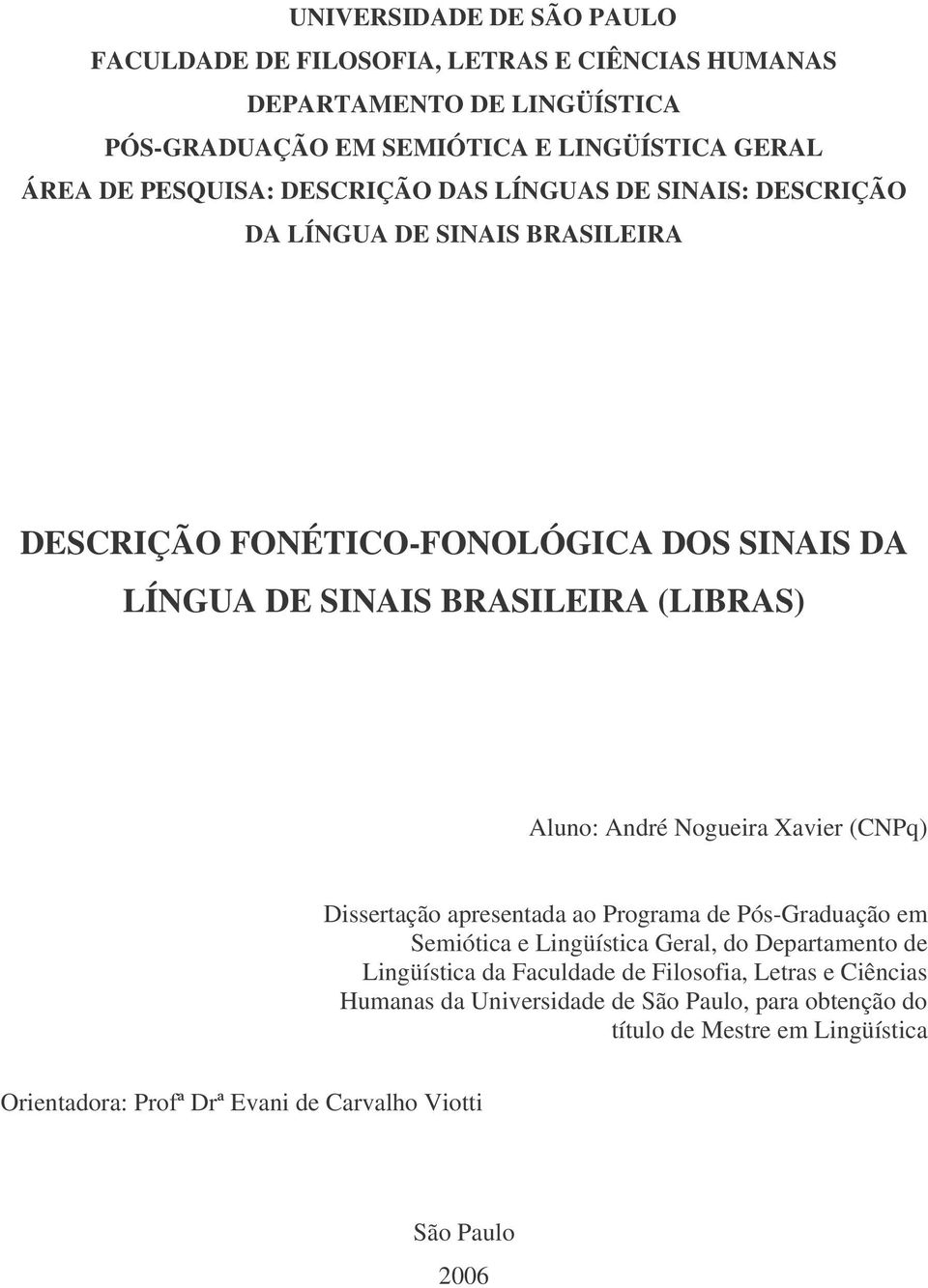 Aluno: André Nogueira Xavier (CNPq) Dissertação apresentada ao Programa de Pós-Graduação em Semiótica e Lingüística Geral, do Departamento de Lingüística da Faculdade