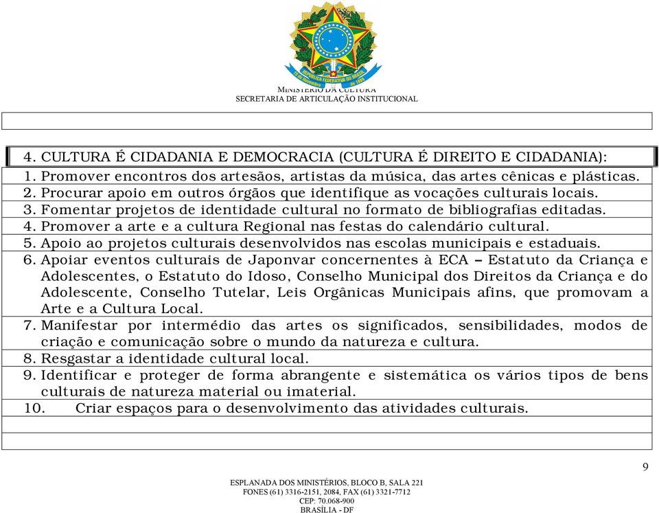 Promover a arte e a cultura Regional nas festas do calendário cultural. 5. Apoio ao projetos culturais desenvolvidos nas escolas municipais e estaduais. 6.