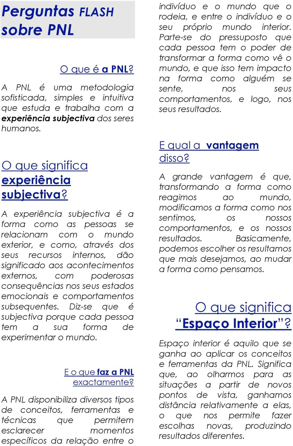 A experiência subjectiva é a forma como as pessoas se relacionam com o mundo exterior, e como, através dos seus recursos internos, dão significado aos acontecimentos externos, com poderosas