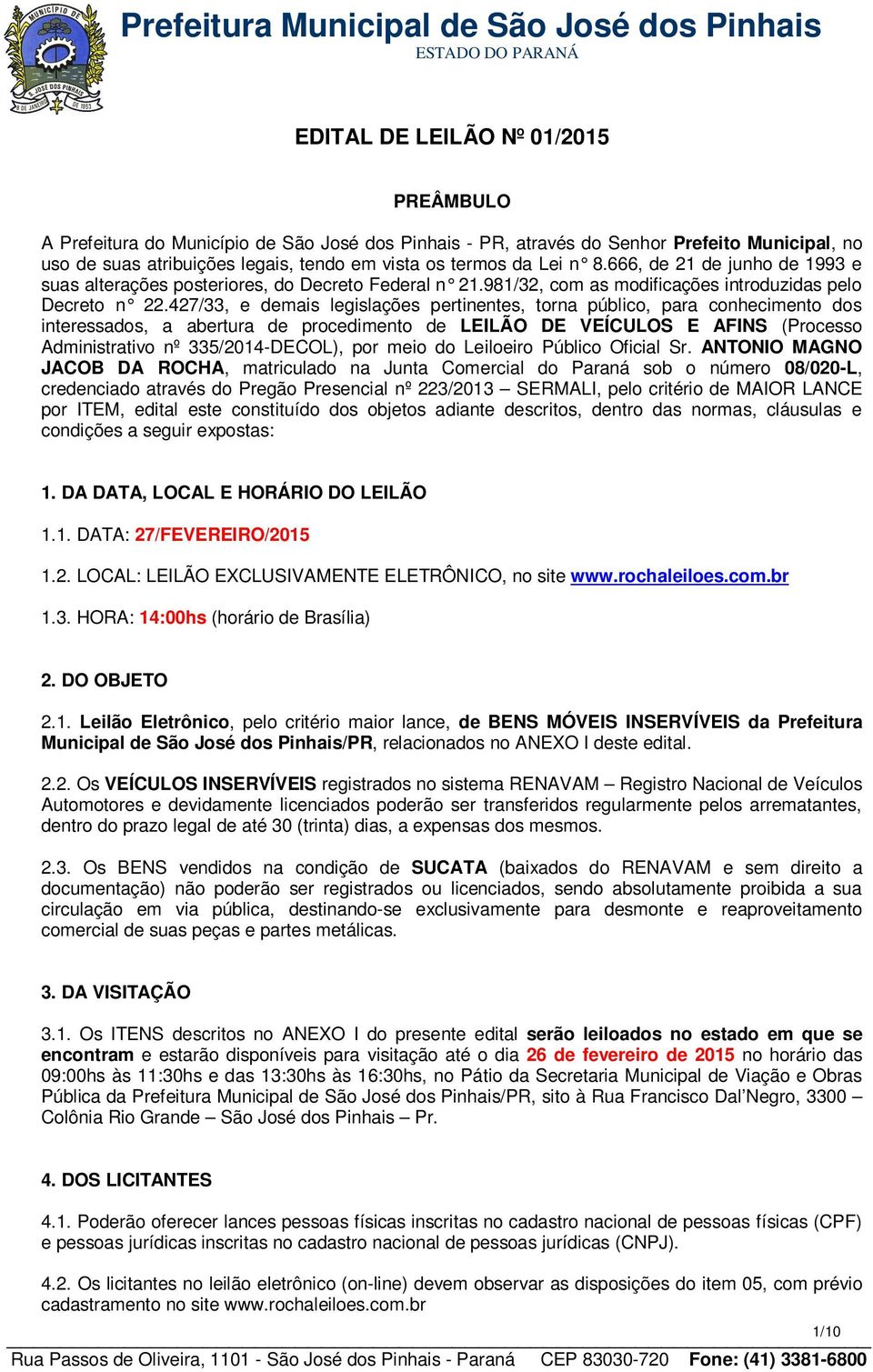 427/33, e demais legislações pertinentes, torna público, para conhecimento dos interessados, a abertura de procedimento de LEILÃO DE VEÍCULOS E AFINS (Processo Administrativo nº 335/2014-DECOL), por