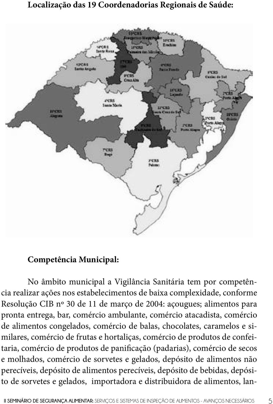 chocolates, caramelos e similares, comércio de frutas e hortaliças, comércio de produtos de confeitaria, comércio de produtos de panificação (padarias), comércio de secos e molhados, comércio de