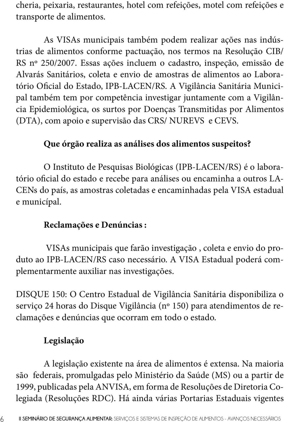 Essas ações incluem o cadastro, inspeção, emissão de Alvarás Sanitários, coleta e envio de amostras de alimentos ao Laboratório Oficial do Estado, IPB-LACEN/RS.