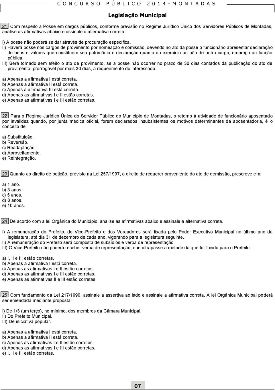 II) Haverá posse nos cargos de provimento por nomeação e comissão, devendo no ato da posse o funcionário apresentar declaração de bens e valores que constituem seu patrimônio e declaração quanto ao