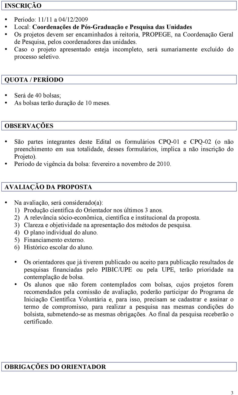 OBSERVAÇÕES São partes integrantes deste Edital os formulários CPQ-01 e CPQ-02 (o não preenchimento em sua totalidade, desses formulários, implica a não inscrição do Projeto).