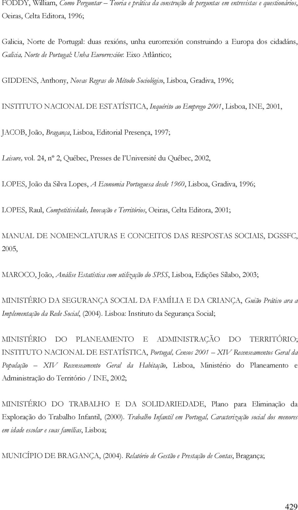 ESTATÍSTICA, Inquérito ao Emprego 2001, Lisboa, INE, 2001, JACOB, João, Bragança, Lisboa, Editorial Presença, 1997; Leisure, vol.
