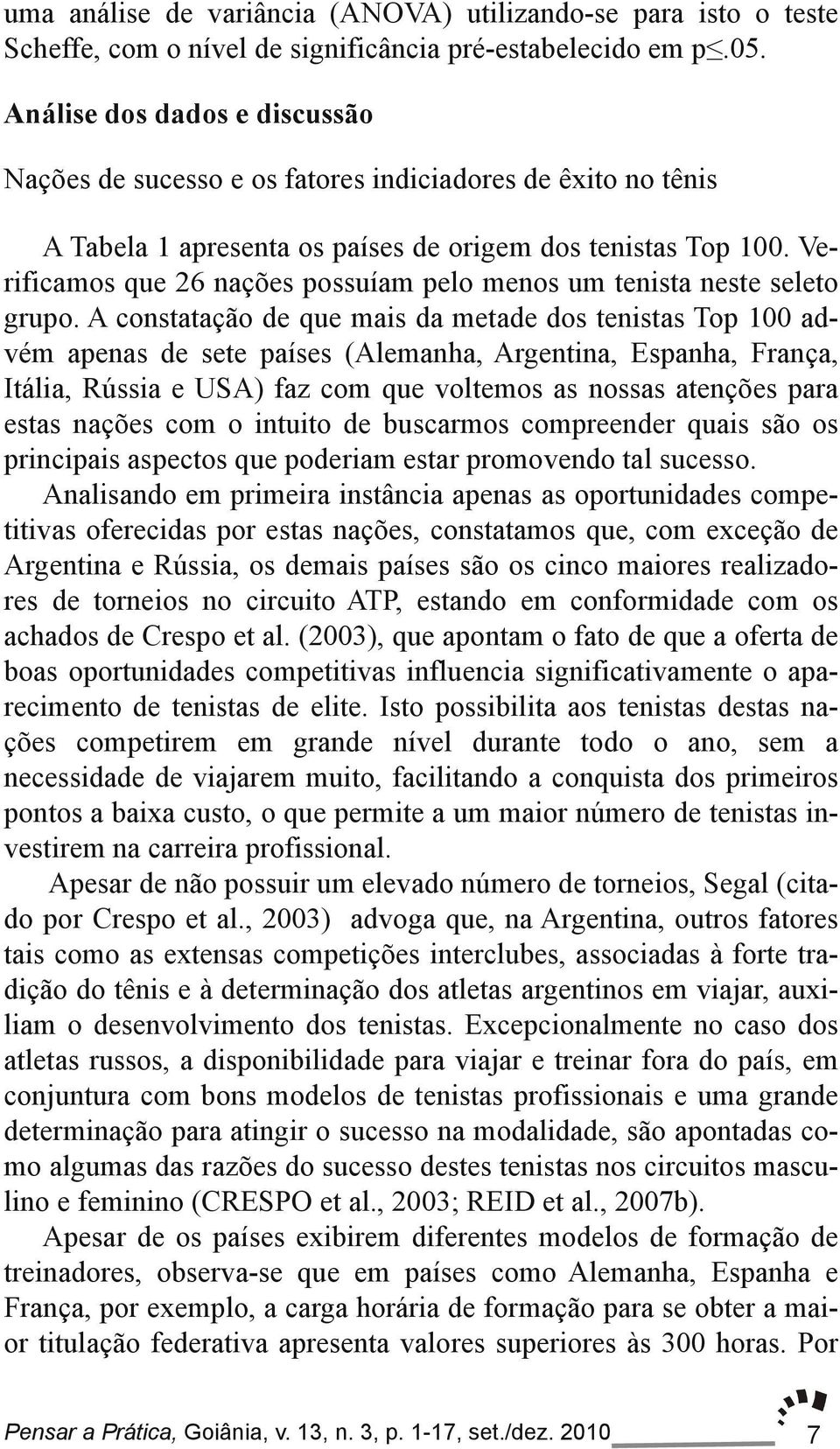 Ve rificamos que 26 nações possuíam pelo menos um tenista neste seleto grupo.