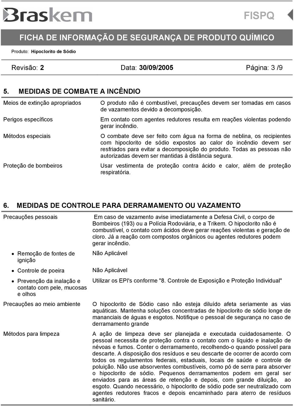 vazamentos devido a decomposição. Em contato com agentes redutores resulta em reações violentas podendo gerar incêndio.