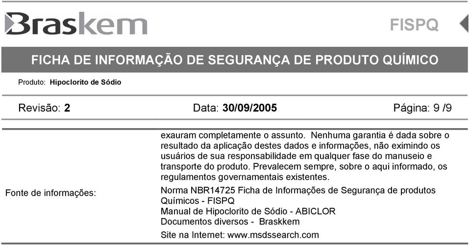 qualquer fase do manuseio e transporte do produto. Prevalecem sempre, sobre o aqui informado, os regulamentos governamentais existentes.