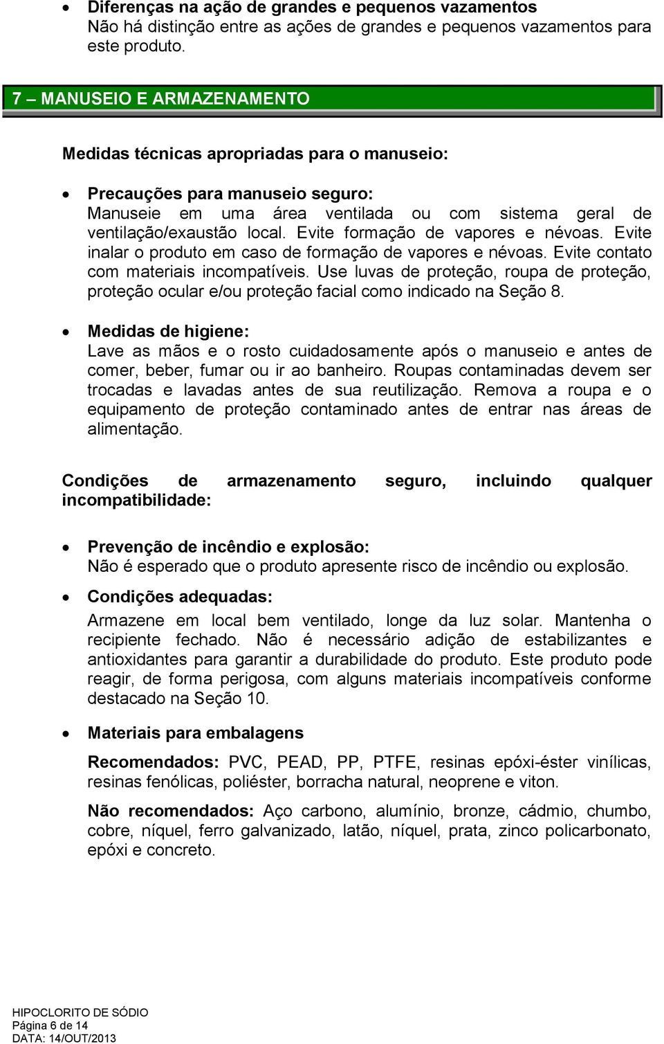 Evite formação de vapores e névoas. Evite inalar o produto em caso de formação de vapores e névoas. Evite contato com materiais incompatíveis.