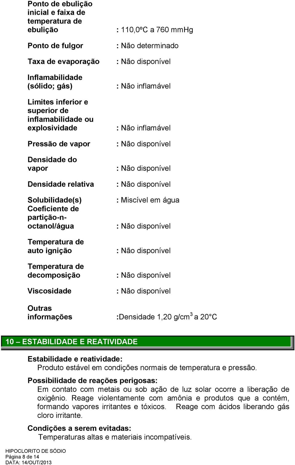 determinado : Não inflamável : Não inflamável : Miscível em água Outras informações :Densidade 1,20 g/cm 3 a 20 C 10 ESTABILIDADE E REATIVIDADE Estabilidade e reatividade: Produto estável em