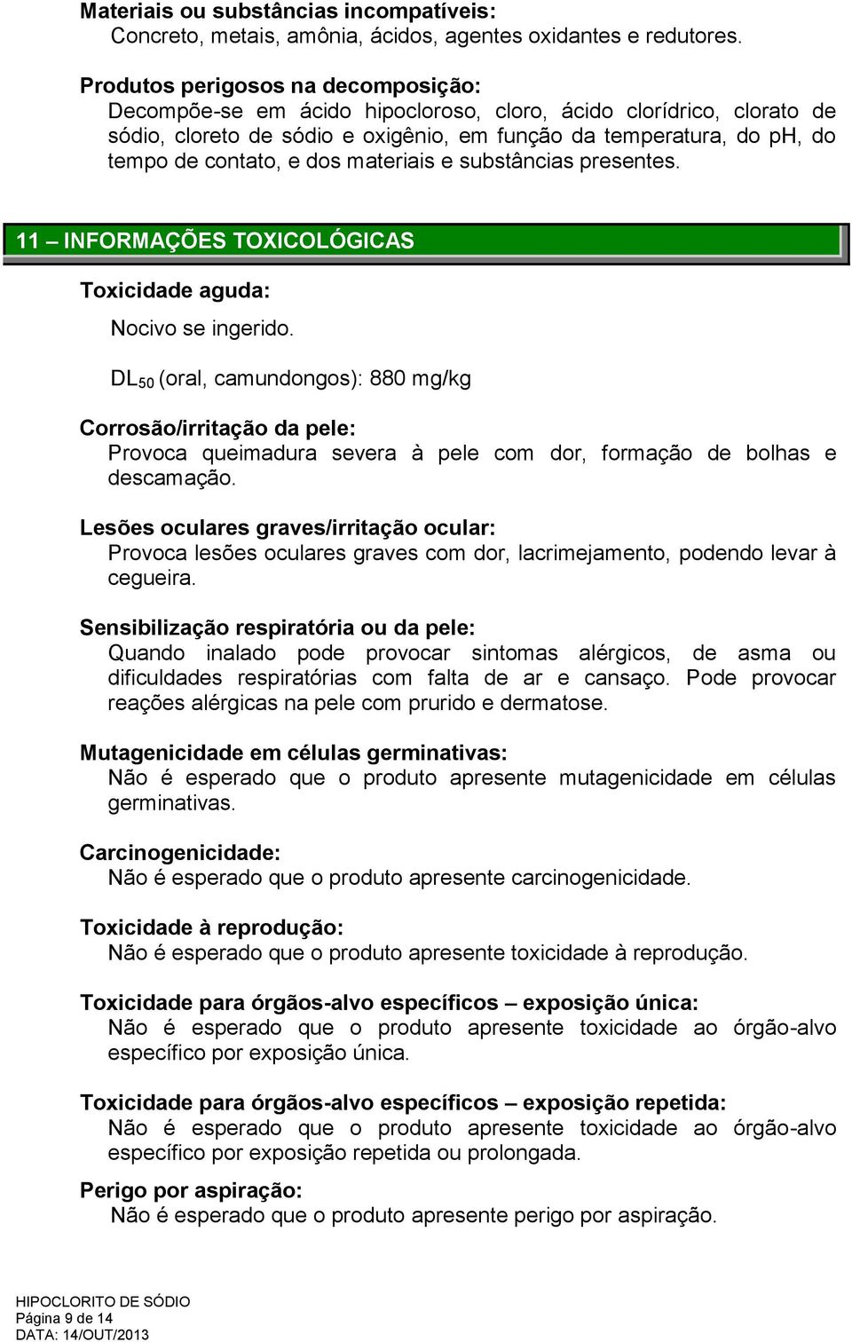 dos materiais e substâncias presentes. 11 INFORMAÇÕES TOXICOLÓGICAS Toxicidade aguda: Nocivo se ingerido.