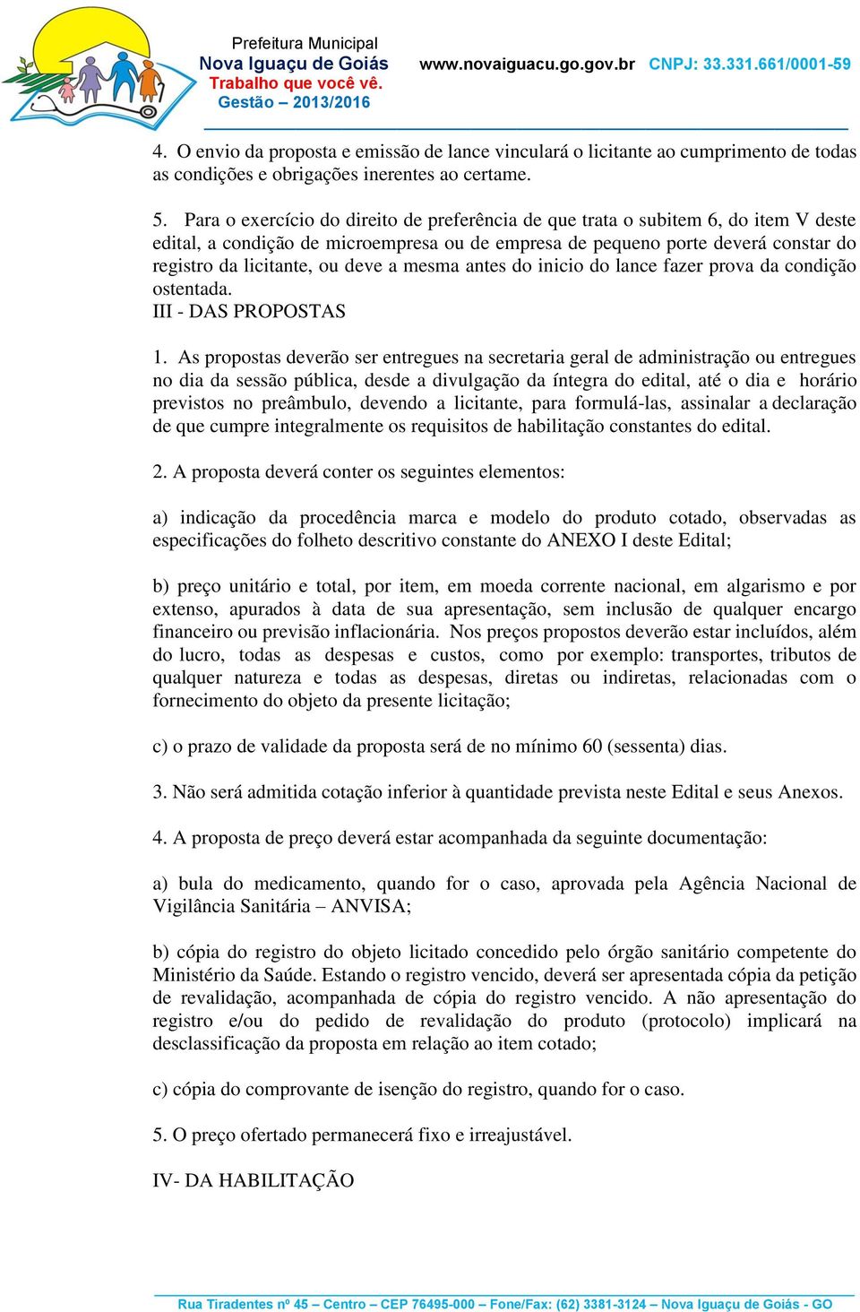 a mesma antes do inicio do lance fazer prova da condição ostentada. III - DAS PROPOSTAS 1.