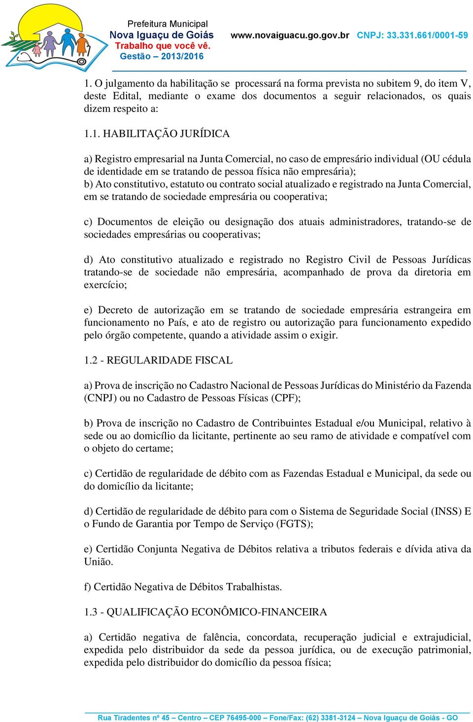 estatuto ou contrato social atualizado e registrado na Junta Comercial, em se tratando de sociedade empresária ou cooperativa; c) Documentos de eleição ou designação dos atuais administradores,