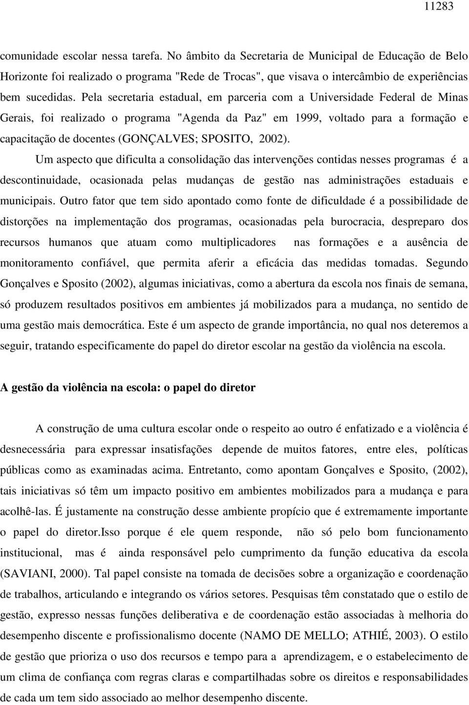 Pela secretaria estadual, em parceria com a Universidade Federal de Minas Gerais, foi realizado o programa "Agenda da Paz" em 1999, voltado para a formação e capacitação de docentes (GONÇALVES;