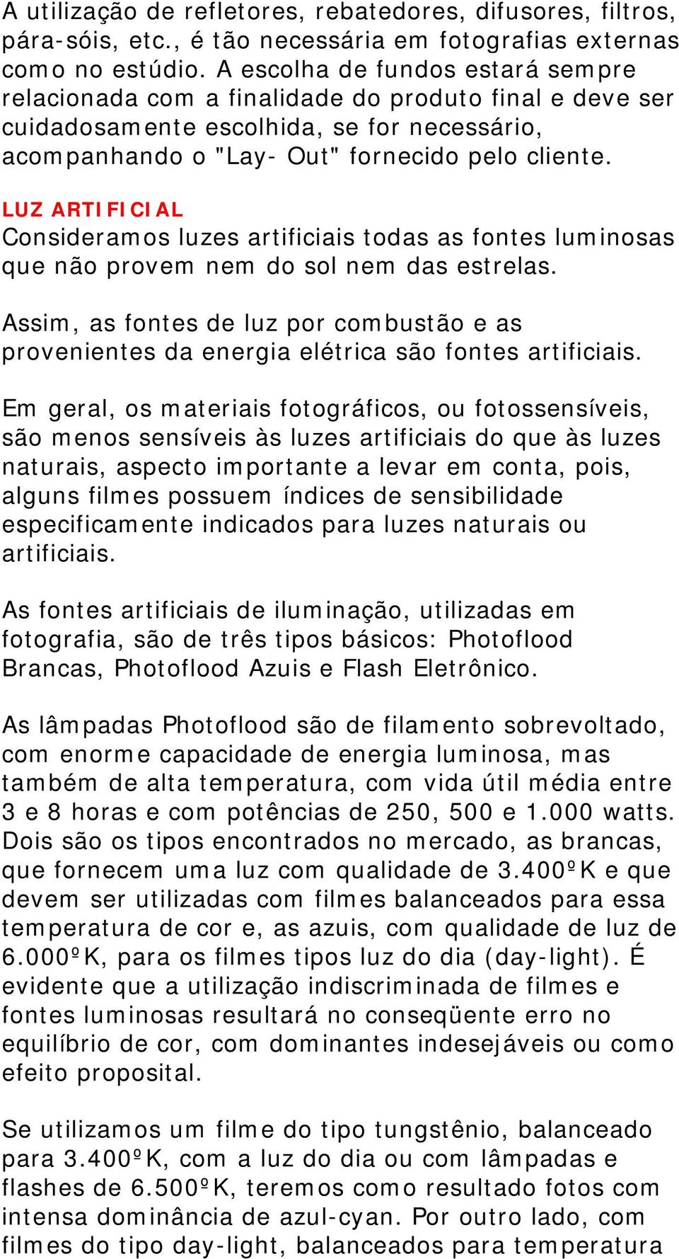 LUZ ARTIFICIAL Consideramos luzes artificiais todas as fontes luminosas que não provem nem do sol nem das estrelas.