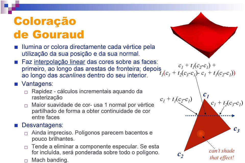 t 3 (c 1 + t 2 (c 3 -c 1 )- c 1 + t 1 (c 2 -c 1 )) Vantagens: Rapidez - cálculos incrementais aquando da c rasterização c 1 1 + t 1 (c 2 -c 1 ) Maior suavidade de cor- usa 1 normal por vértice c 1