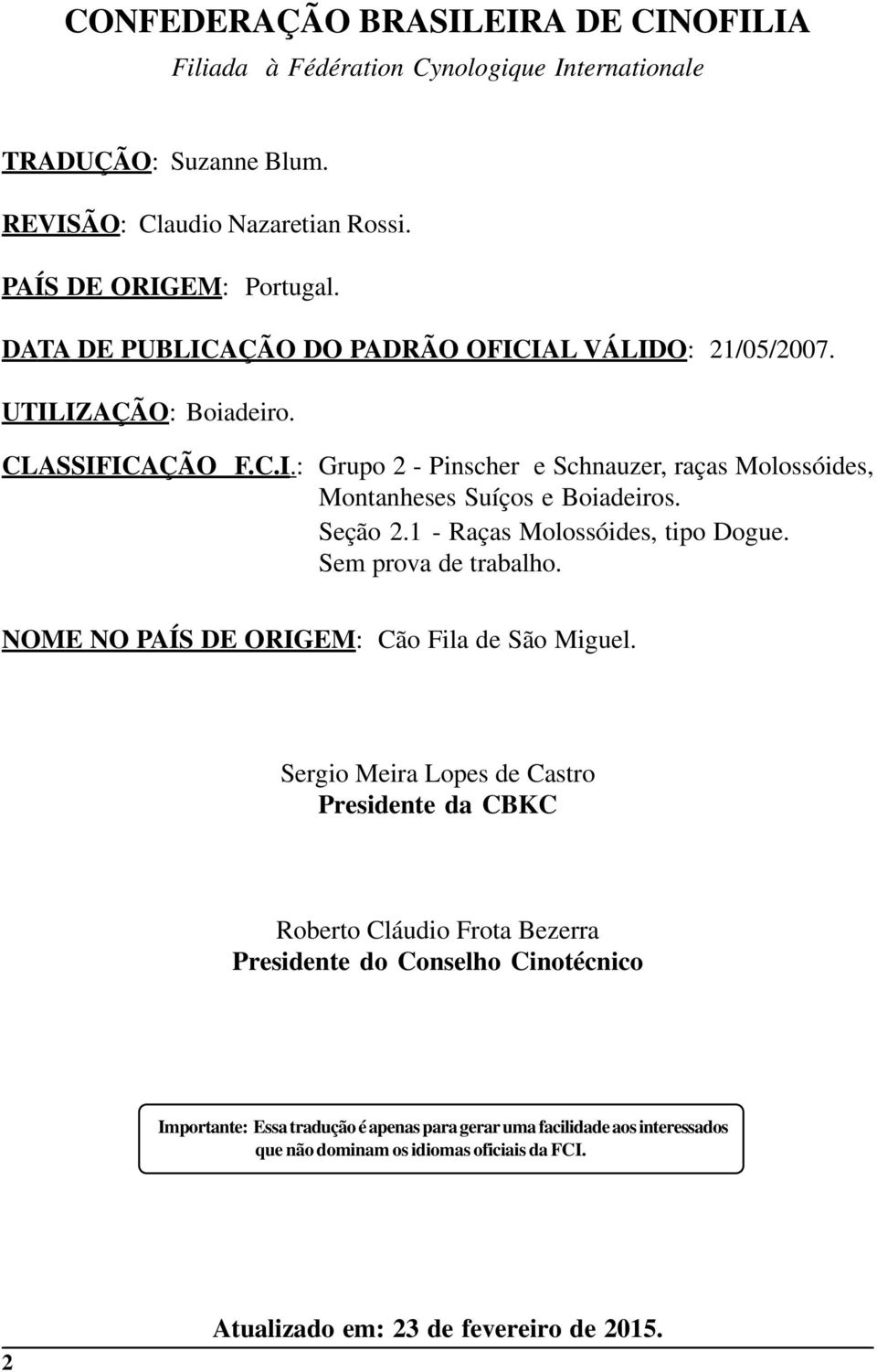 Seção 2.1 - Raças Molossóides, tipo Dogue. Sem prova de trabalho. NOME NO PAÍS DE ORIGEM: Cão Fila de São Miguel.